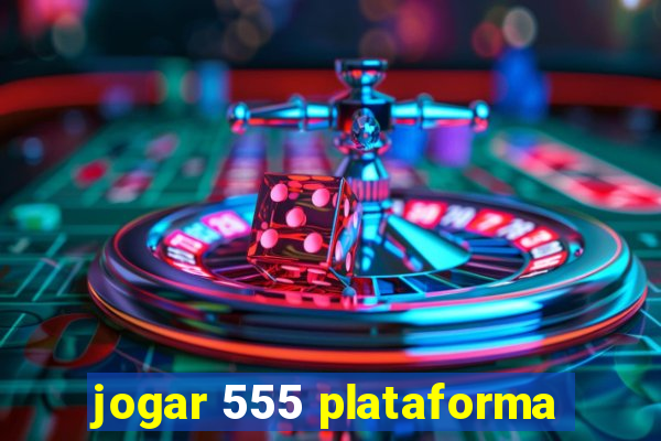 jogar 555 plataforma