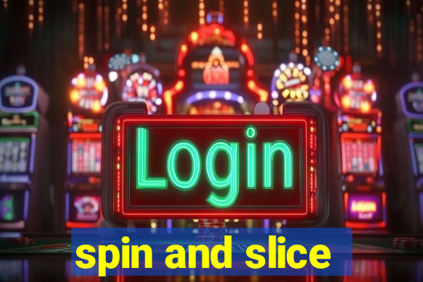 spin and slice