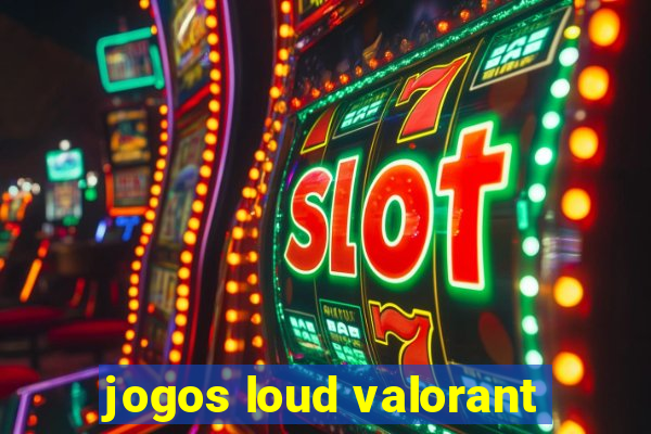 jogos loud valorant