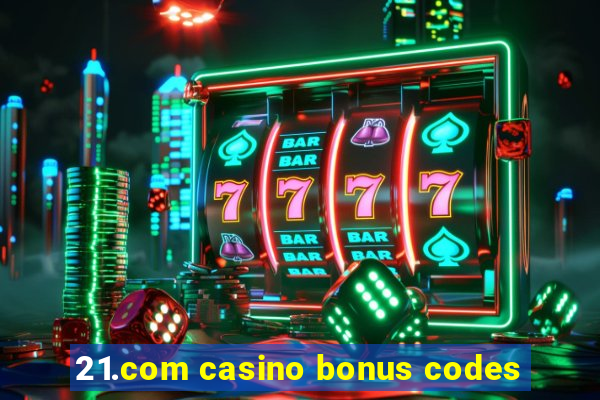 21.com casino bonus codes