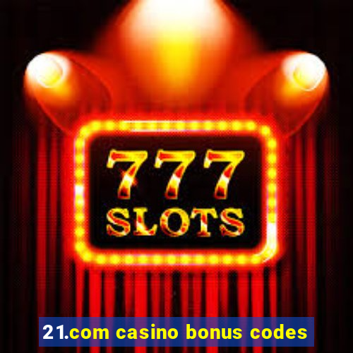 21.com casino bonus codes