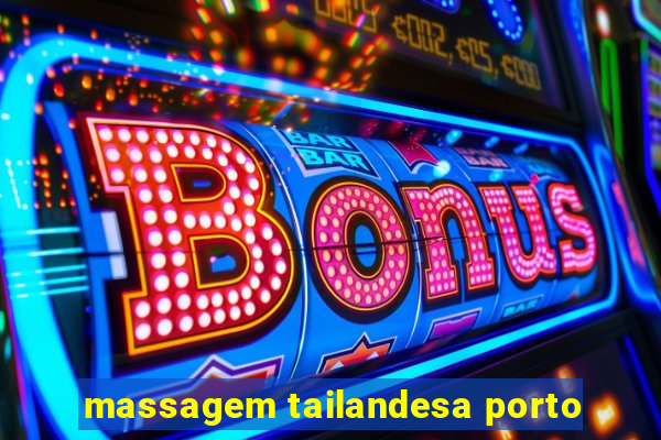 massagem tailandesa porto