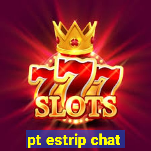 pt estrip chat