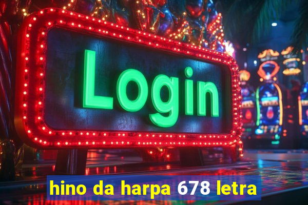 hino da harpa 678 letra