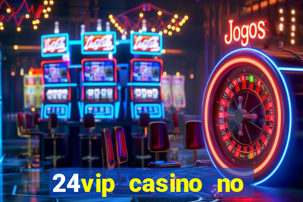 24vip casino no deposit bonus code