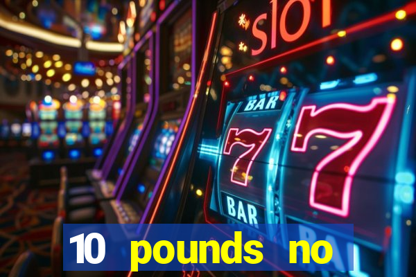 10 pounds no deposit casino