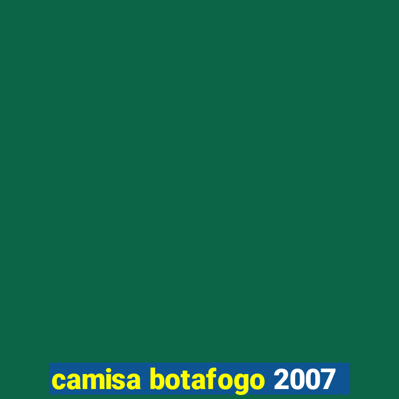 camisa botafogo 2007