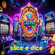 slice e dice