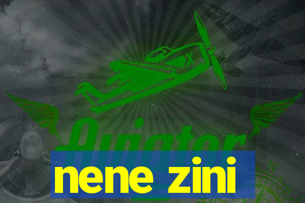 nene zini