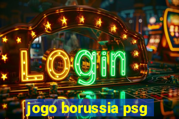 jogo borussia psg