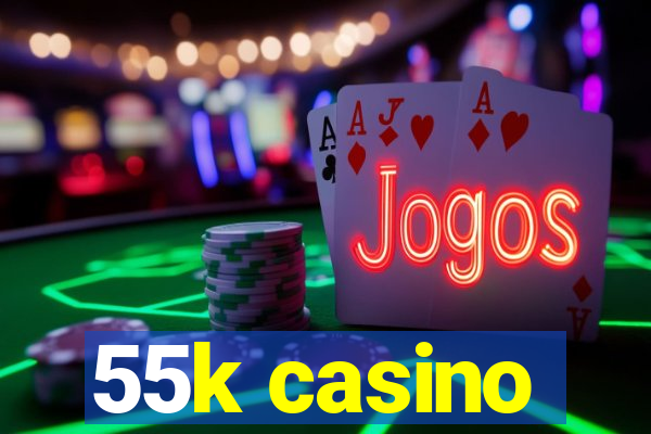 55k casino