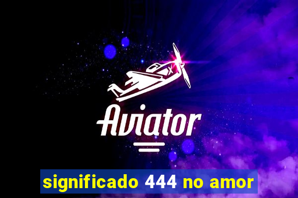 significado 444 no amor