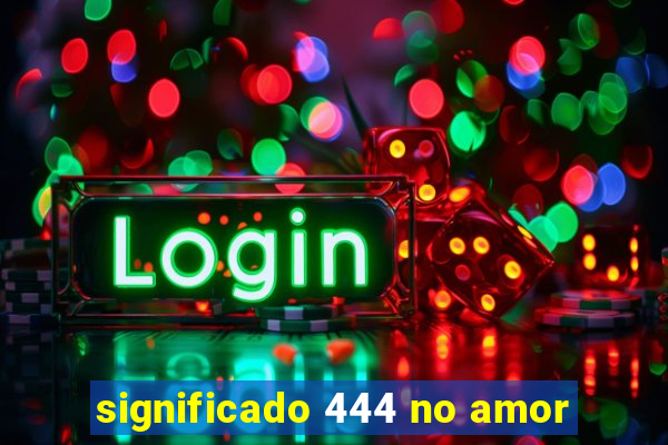 significado 444 no amor