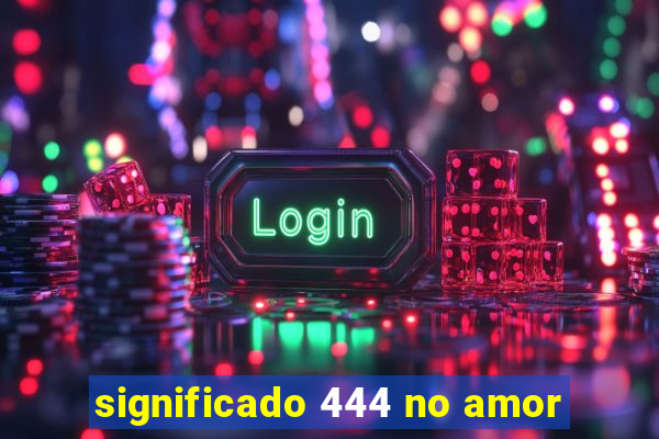 significado 444 no amor