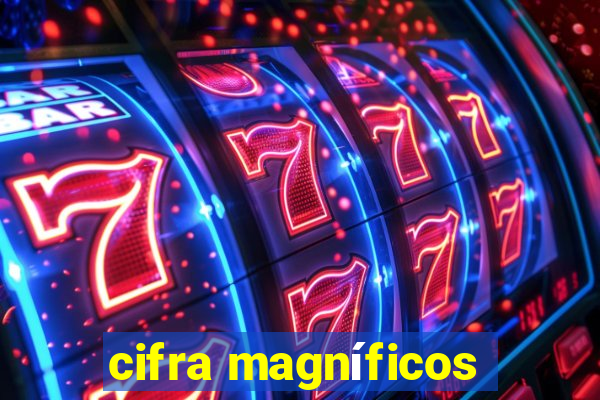 cifra magníficos