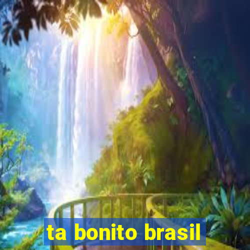 ta bonito brasil