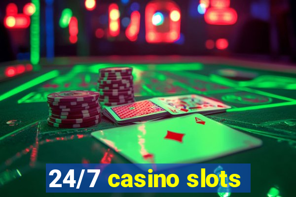 24/7 casino slots