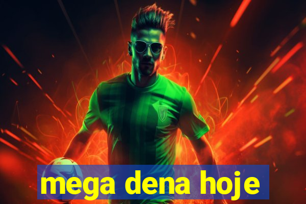 mega dena hoje