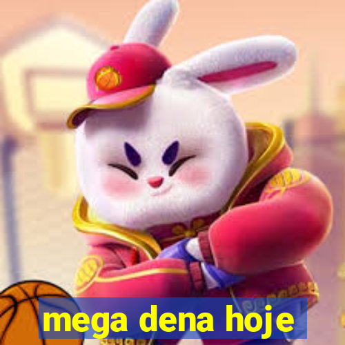 mega dena hoje