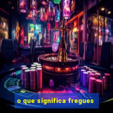 o que significa fregues