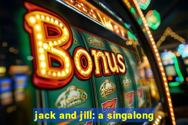 jack and jill: a singalong