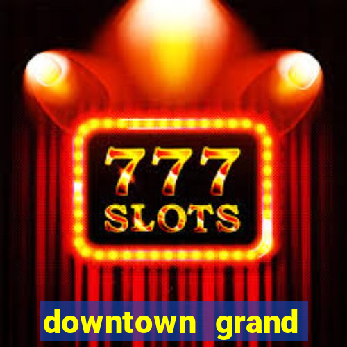 downtown grand casino and hotel