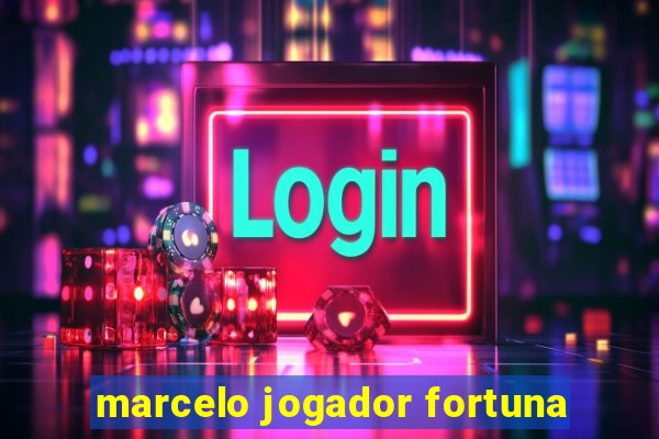 marcelo jogador fortuna