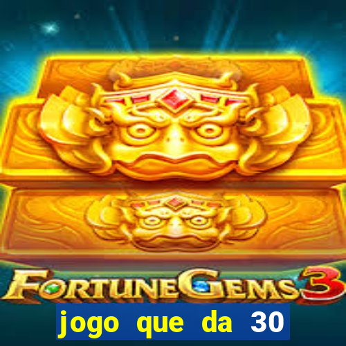 jogo que da 30 reais de b?nus