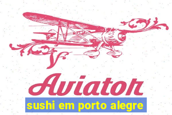 sushi em porto alegre