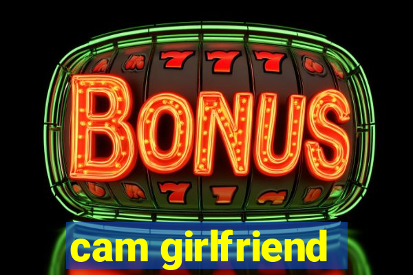 cam girlfriend