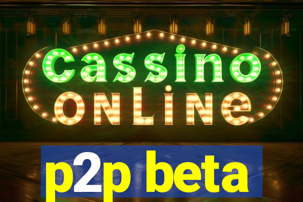 p2p beta