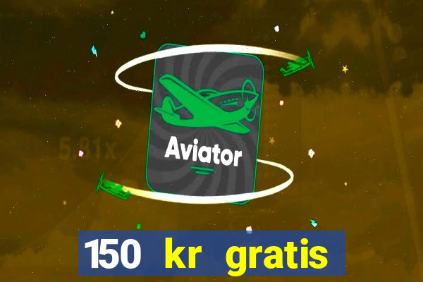 150 kr gratis casino uten innskudd