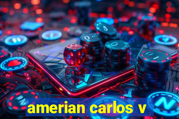 amerian carlos v