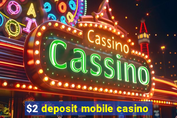 $2 deposit mobile casino