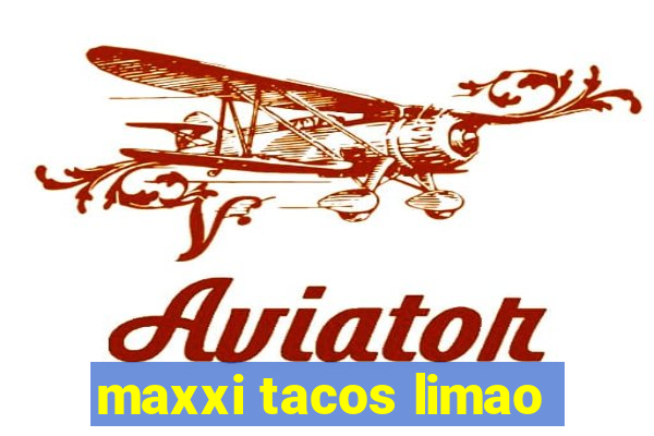 maxxi tacos limao