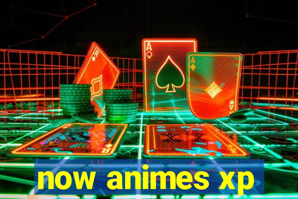 now animes xp