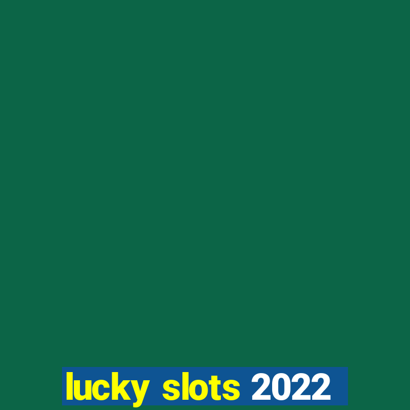 lucky slots 2022