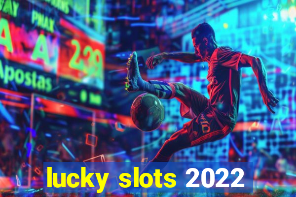 lucky slots 2022