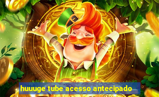 huuuge tube acesso antecipado