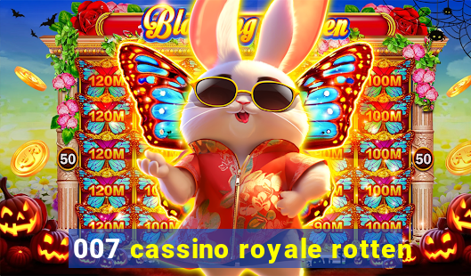 007 cassino royale rotten