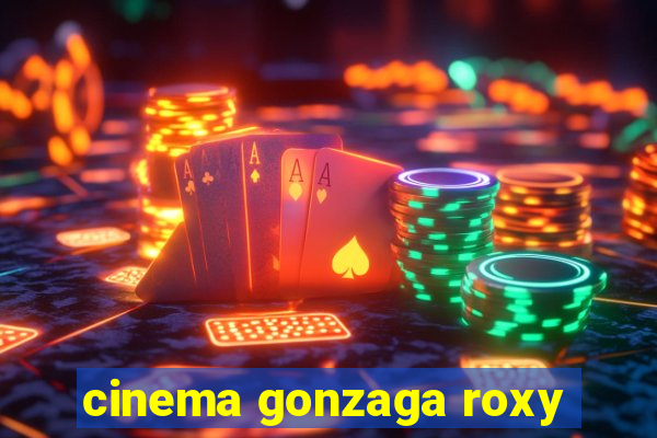 cinema gonzaga roxy