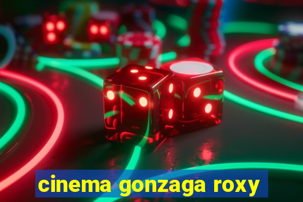 cinema gonzaga roxy