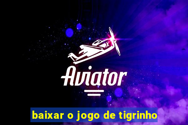 baixar o jogo de tigrinho