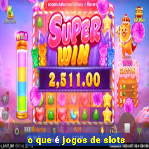 o que é jogos de slots