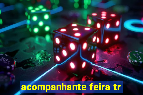 acompanhante feira tr