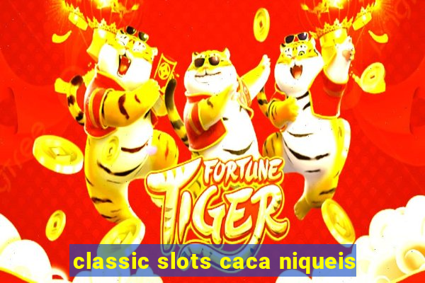 classic slots caca niqueis