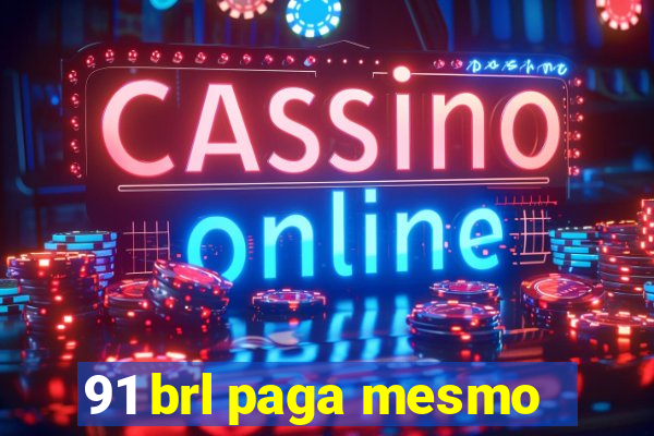 91 brl paga mesmo