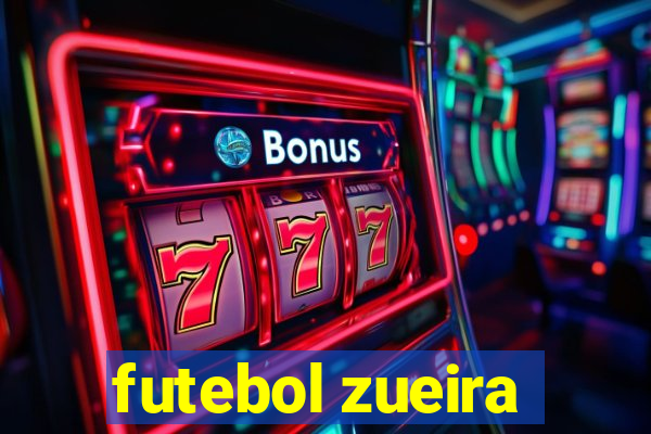 futebol zueira