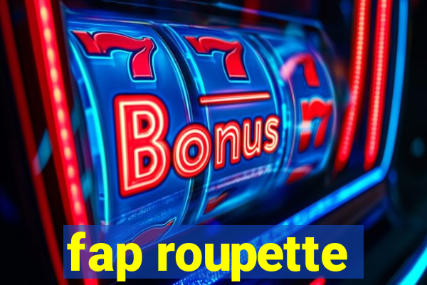 fap roupette