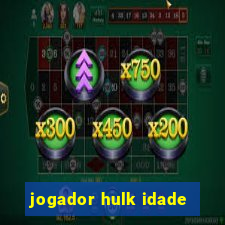 jogador hulk idade